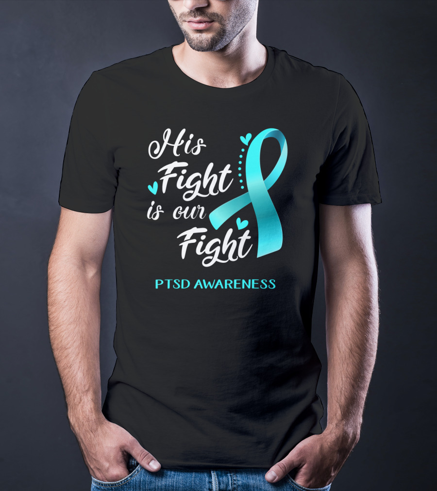 His Fight Is Our Fight PTSD Awareness Teal Ribbon Hearts T-Shirt