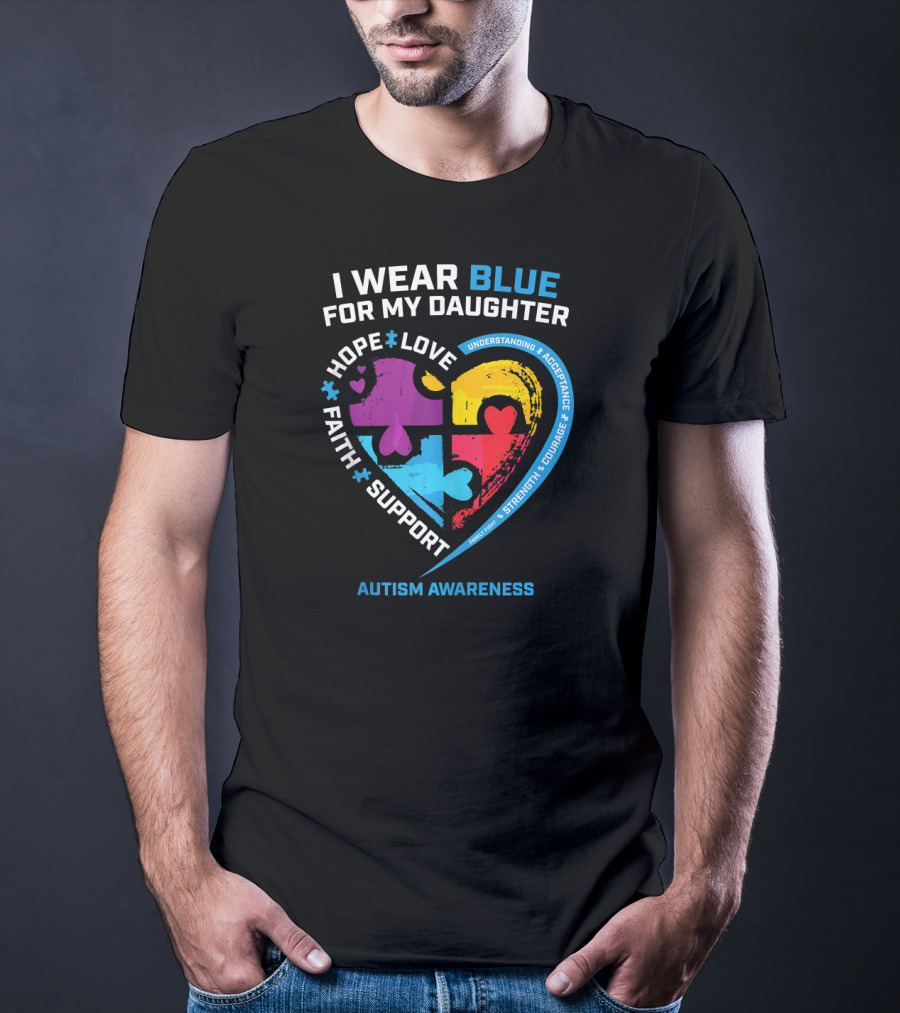 I Wear Blue For My Daughter Autism Awareness Heart Puzzle Piece Hope Love Faith Support T-Shirt
