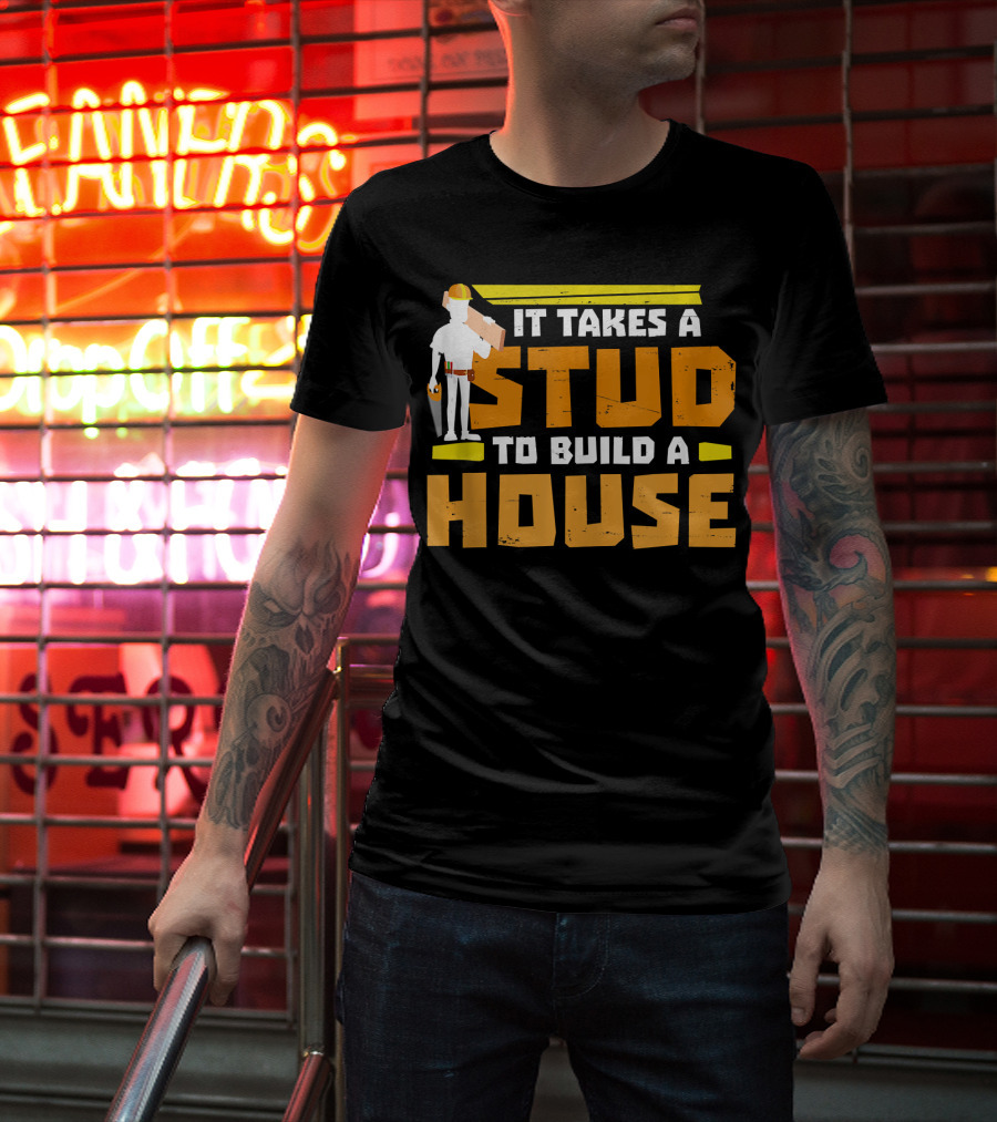 It Takes A Stud To Build A House Construction Worker Carpenter T-Shirt