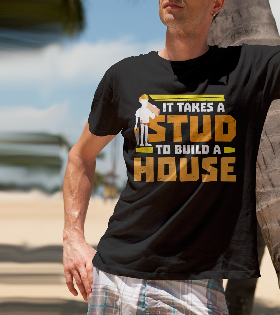 It Takes A Stud To Build A House Construction Worker Carpenter T-Shirt