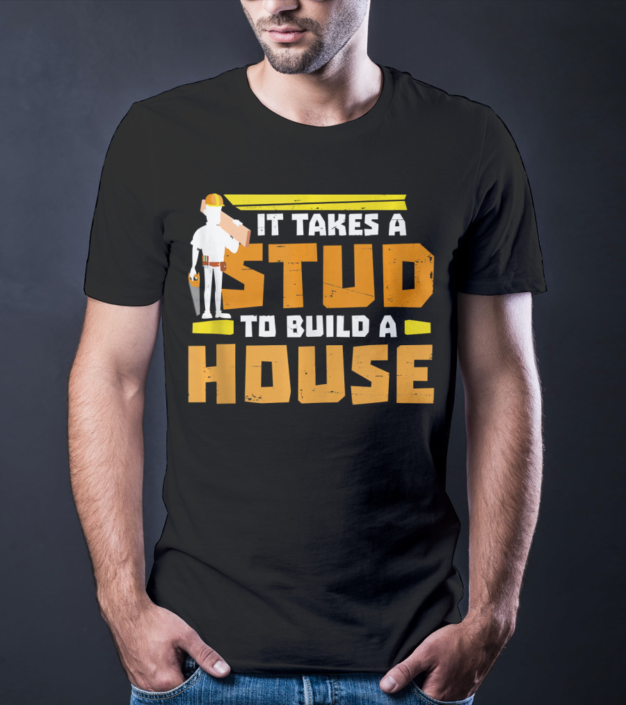 It Takes A Stud To Build A House Construction Worker Carpenter T-Shirt