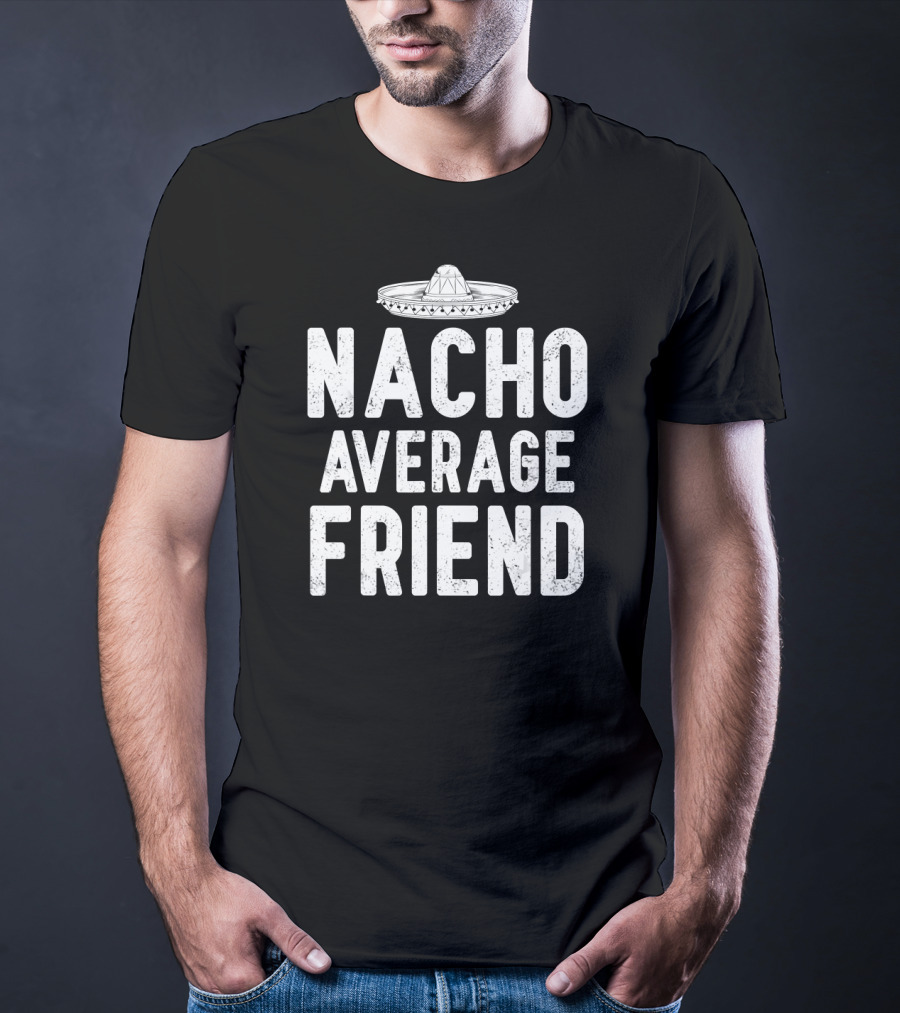 Nacho Average Friend Sombrero Cinco De Mayo Mexican T-Shirt