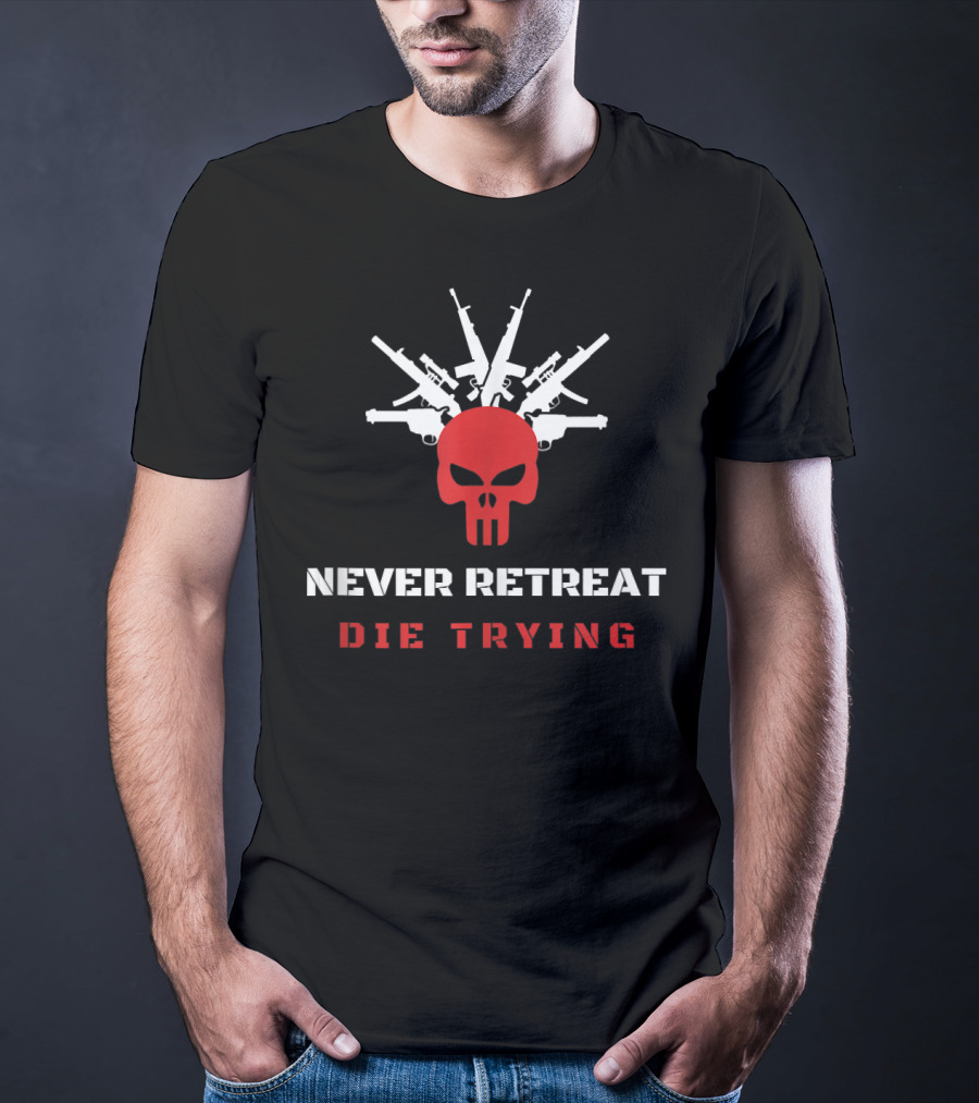 Never Retreat Die Trying Skull With Guns T-Shirt