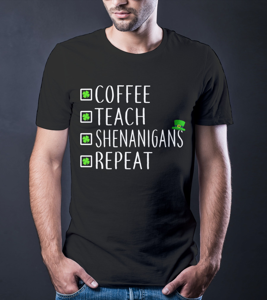 Coffee Teach Shenanigans Repeat St Patrick's Day Teachers T-Shirt