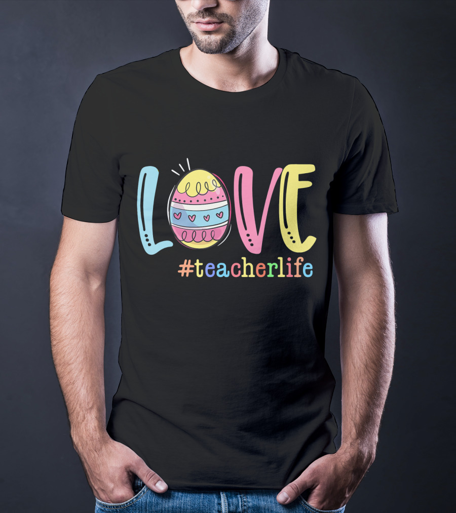 Love Easter Egg #TeacherLife Teacher Easter Day Life T-Shirt