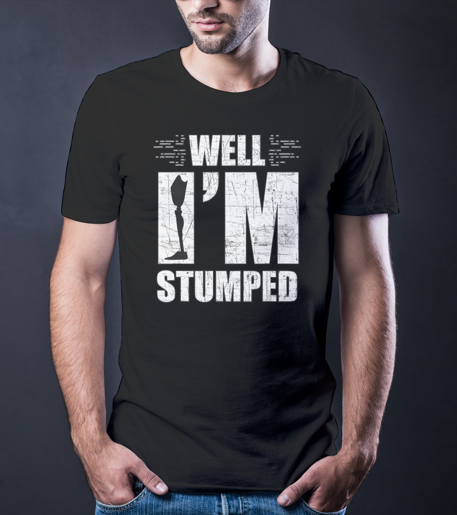 Well I'm Stumped Leg Amputee Prosthetic T-Shirt