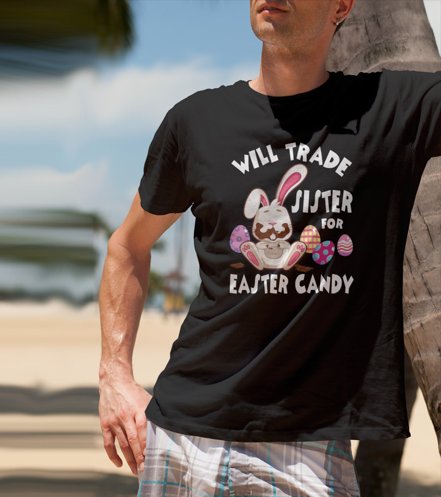 Will Trade Sister For Easter Candy Bunny Eat Chocolate Eggs T-Shirt