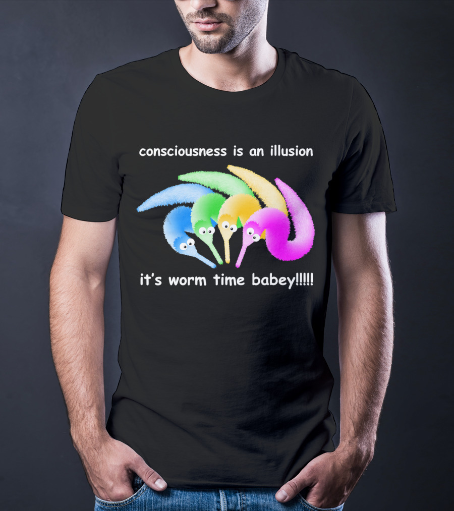 Consciousness Is An Illusion It's Worm Time Babey Meme T-Shirt