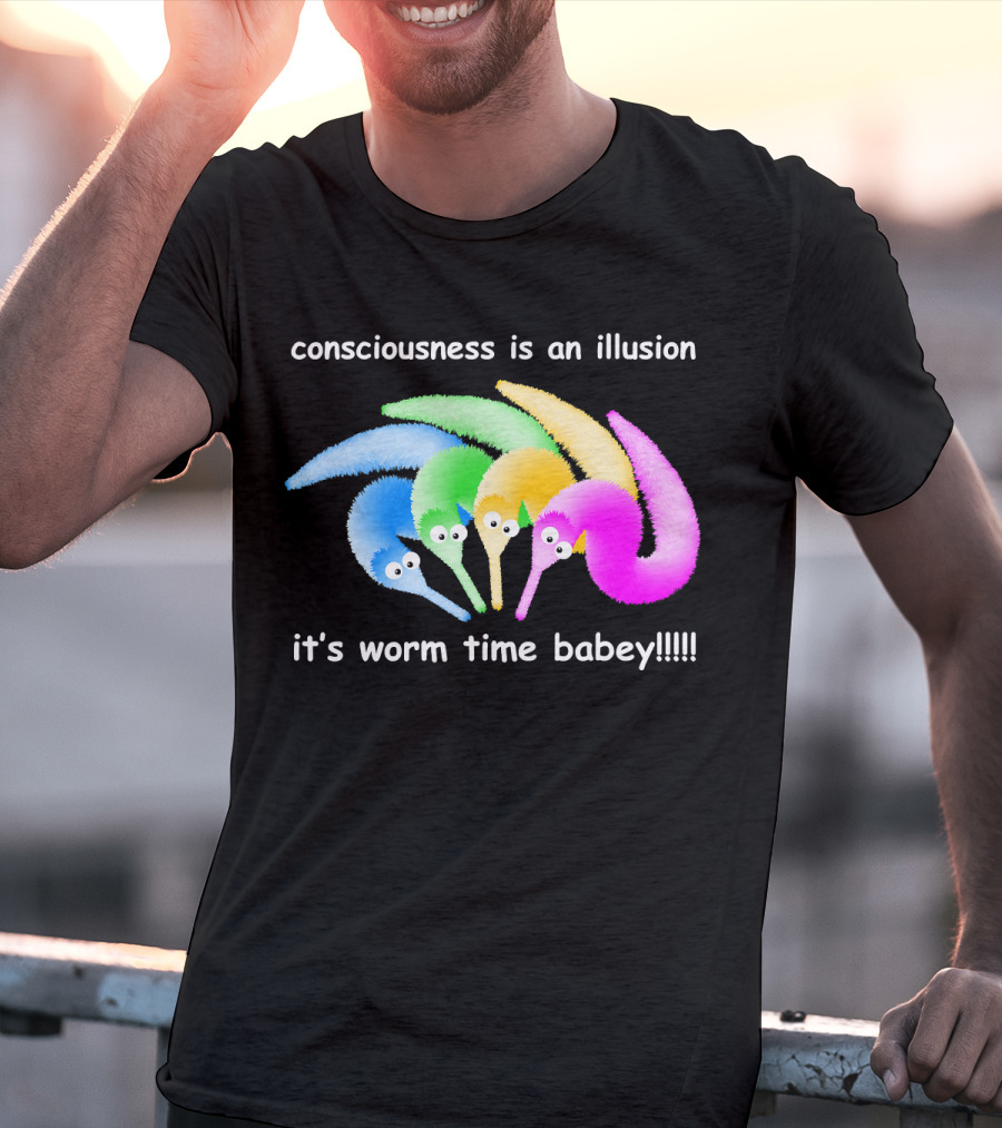 Consciousness Is An Illusion It's Worm Time Babey Meme T-Shirt