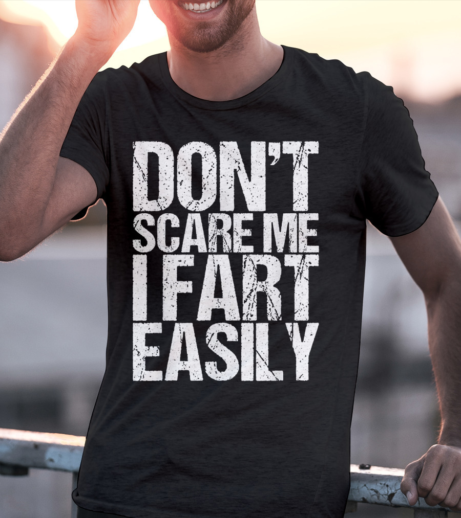 Don't Scare ME I Fart Easily T-Shirt