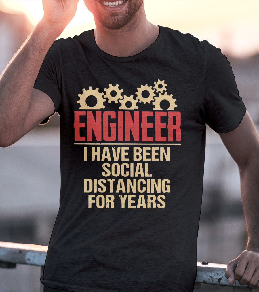 Engineer I Have Been Social Distancing For Years T-Shirt