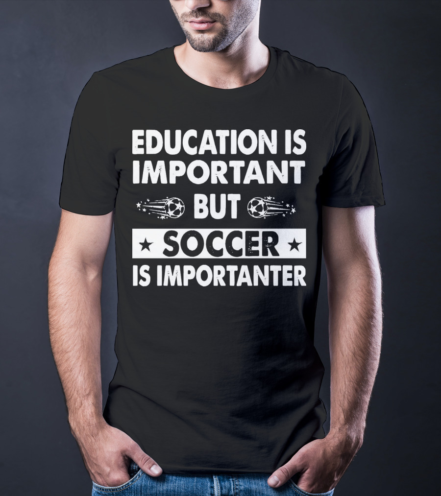 Education Is Important But Soccer Is Importanter Soccer Ball Stars T-Shirt