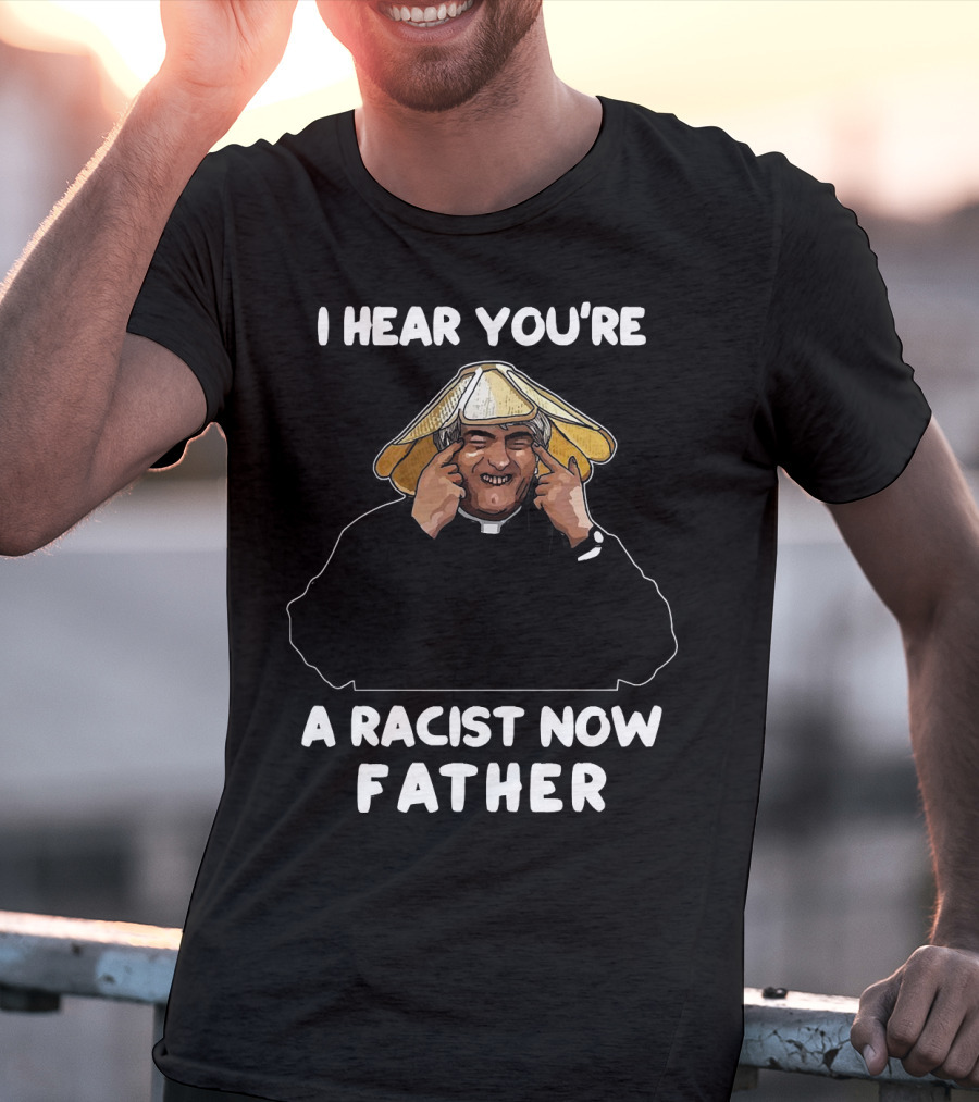 Father Ted I Hear You're A Racist Now Father Dougal McGuire Scene T-Shirt
