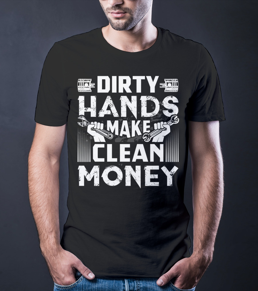 Dirty Hands Make Clean Money Funny Mechanic Wrench Piston T-Shirt