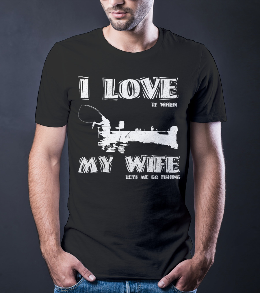 I Love It When My Wife Lets Me Go Fishing Funny 229 Boat Angler T-Shirt