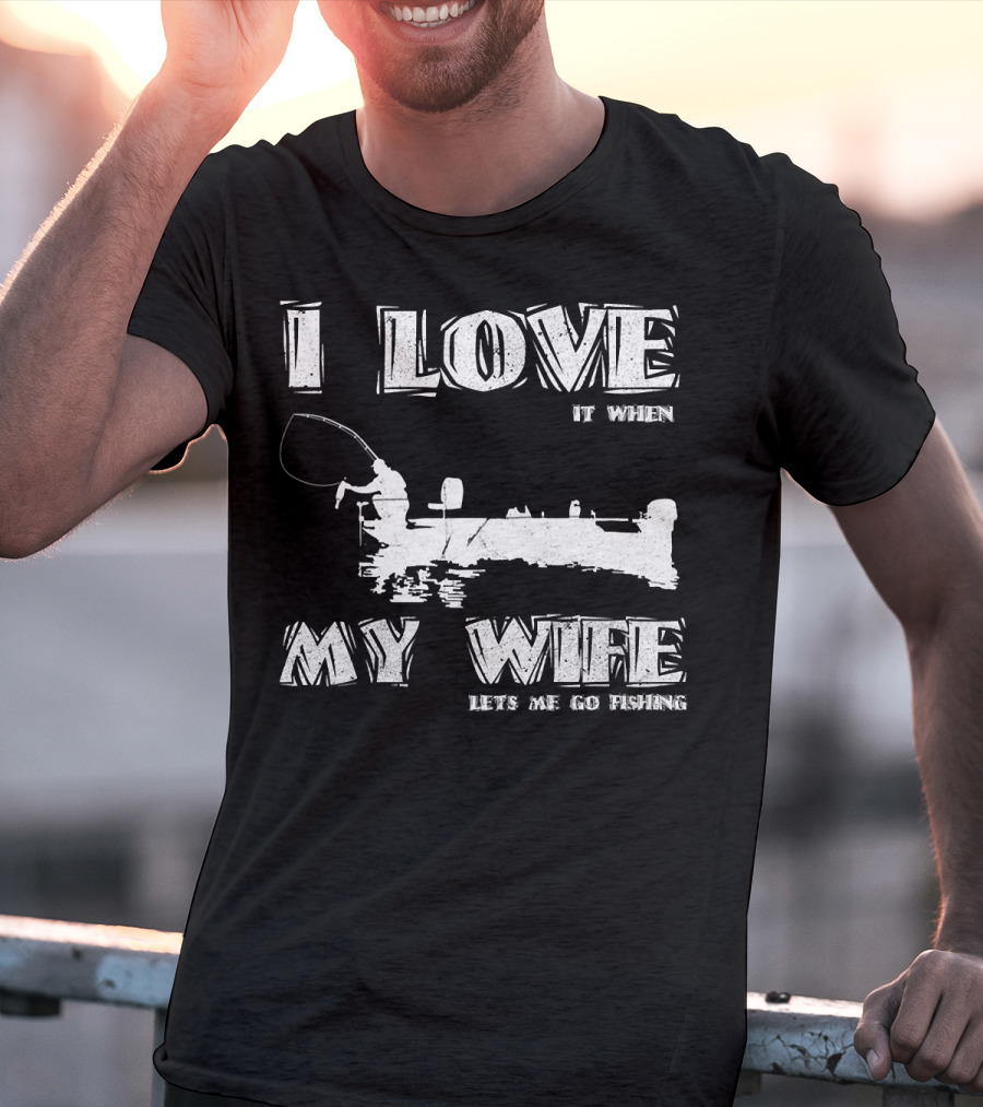 I Love It When My Wife Lets Me Go Fishing Funny 229 Boat Angler T-Shirt