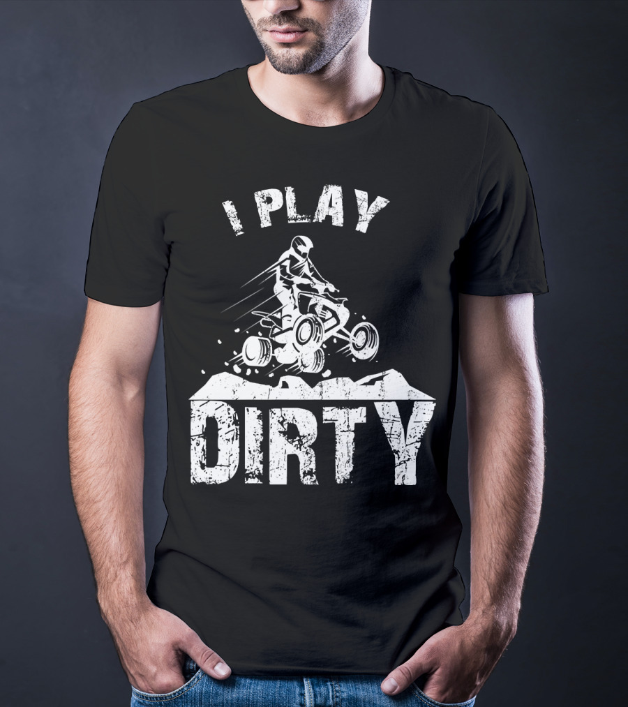 I Play Dirty ATV 4 Wheeler Quad Jumping Adventure T-Shirt