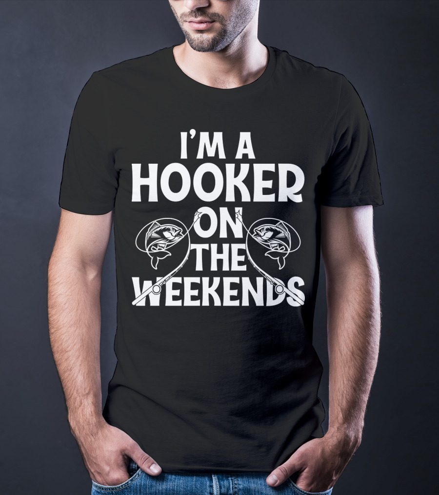 I'm A Hooker On The Weekends Fishing Rods And Fish T-Shirt