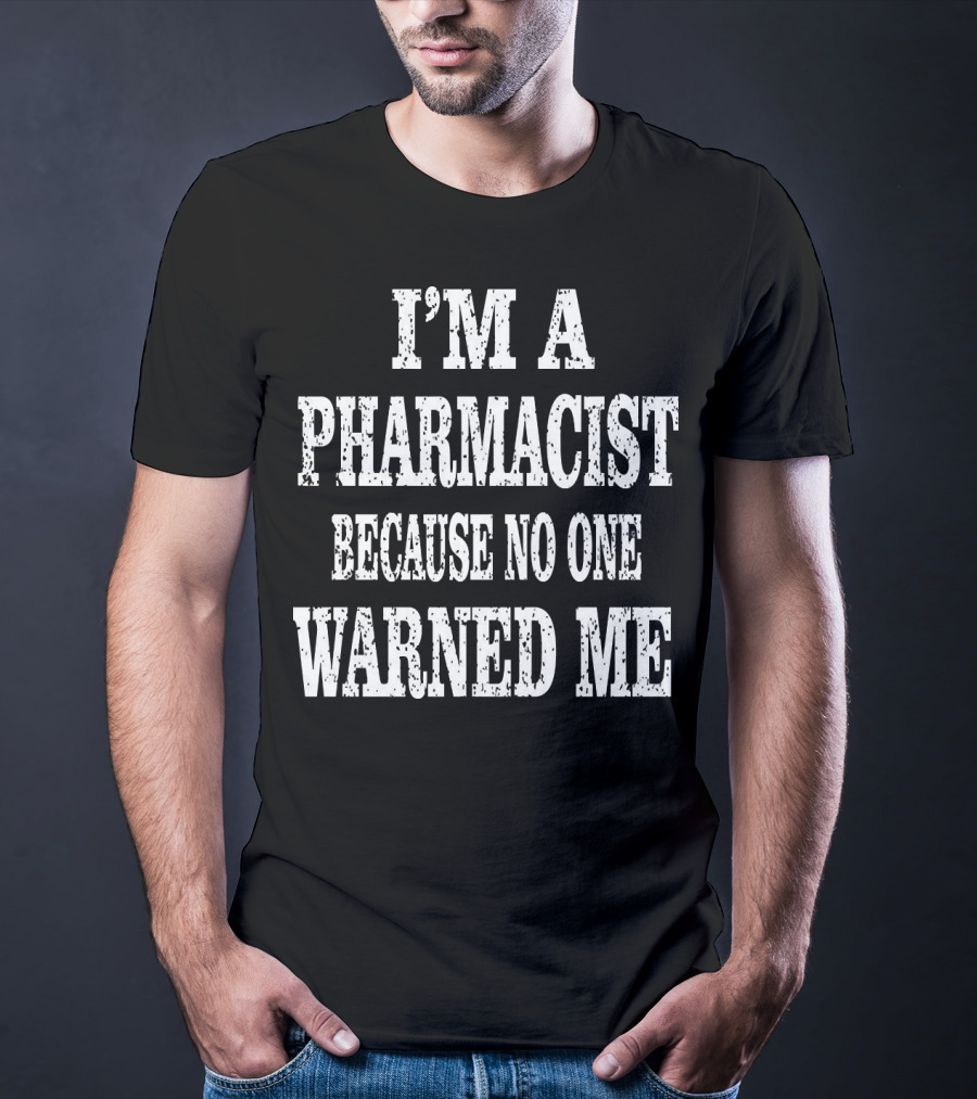 I'm A Pharmacist Because No One Warned Me Funny Druggist T-Shirt