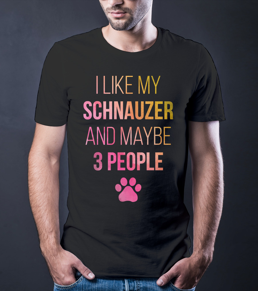 I Like My Schnauzer And Maybe 3 People T-Shirt