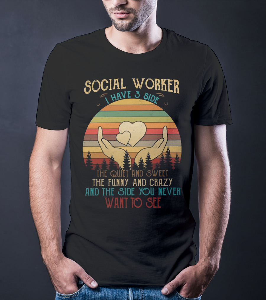 Social Worker I Have 3 Sides The Quiet And Sweet The Funny And Crazy And The Side You Never Want To See T-Shirt