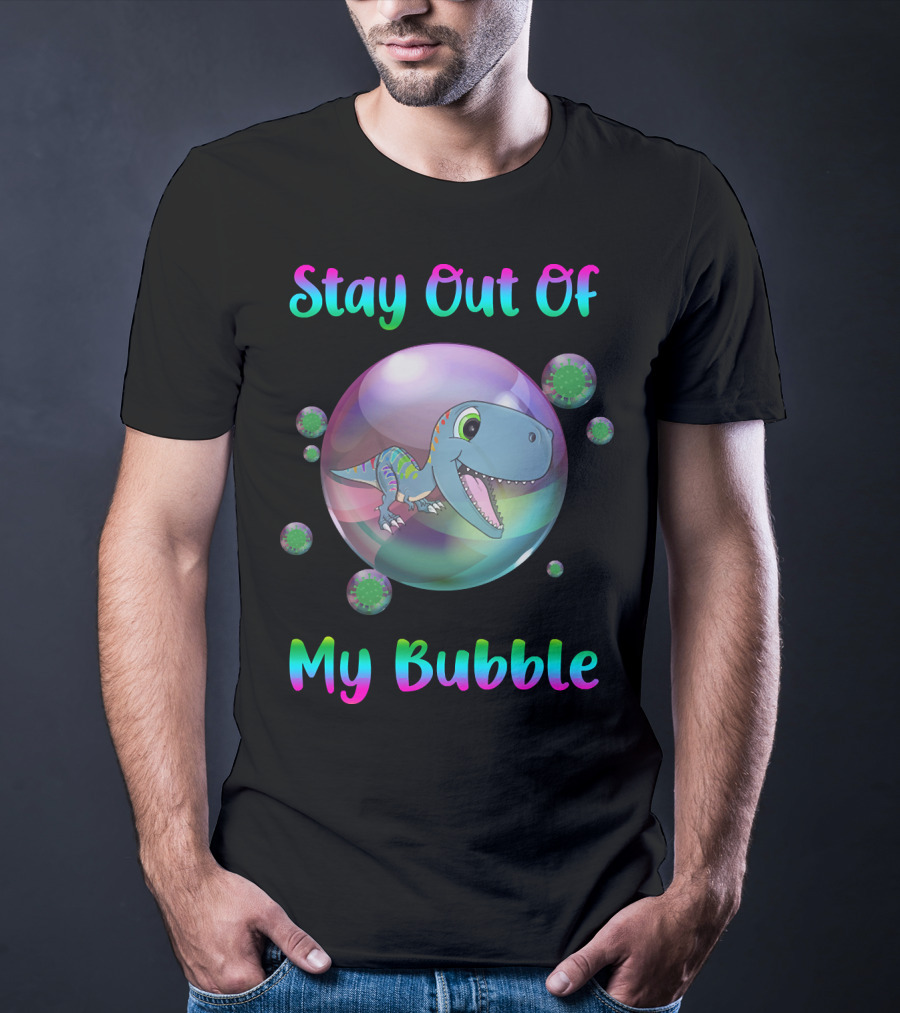 Stay Out Of My Bubble Dinosaur With Cute T-Rex In Colorful Sphere T-Shirt