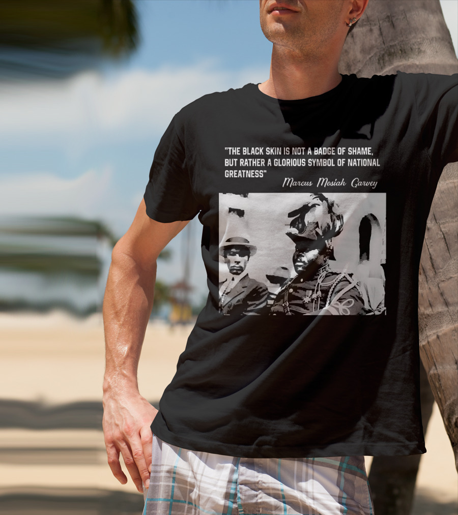 The Black Skin Is Not A Badge Of Shame Marcus Garvey T-Shirt