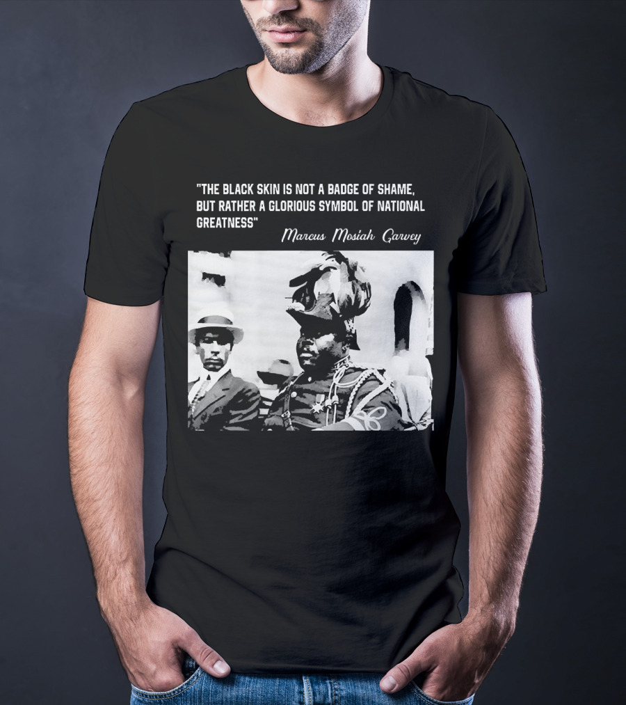 The Black Skin Is Not A Badge Of Shame Marcus Garvey T-Shirt