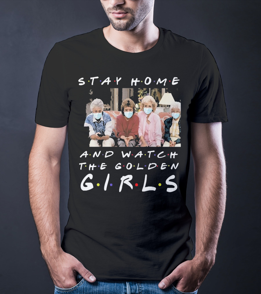 Stay Home And Watch The Golden Girls T-Shirt