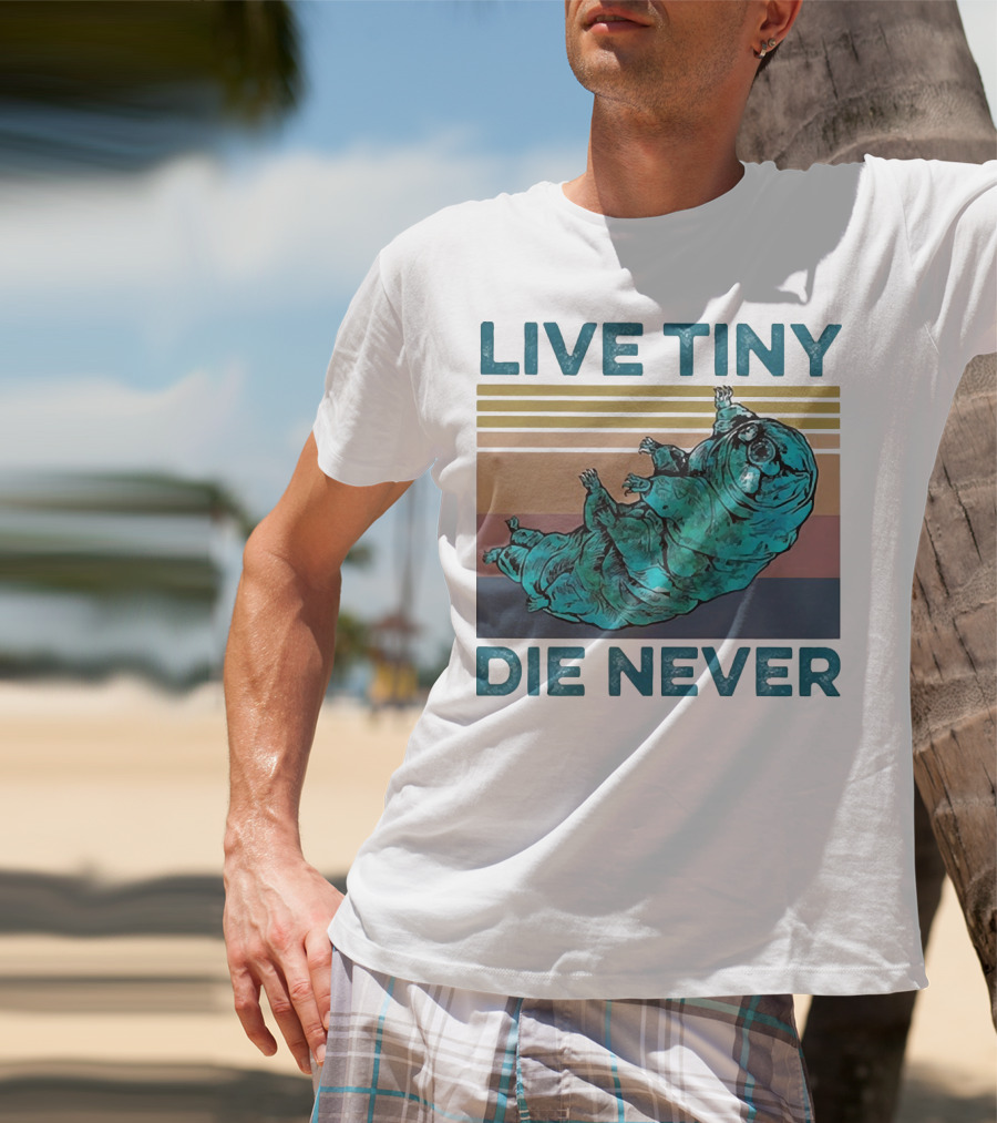 Live Tiny Die Never Tardigrade T-Shirt