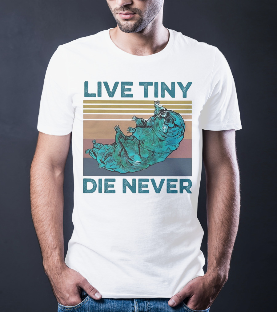 Live Tiny Die Never Tardigrade T-Shirt