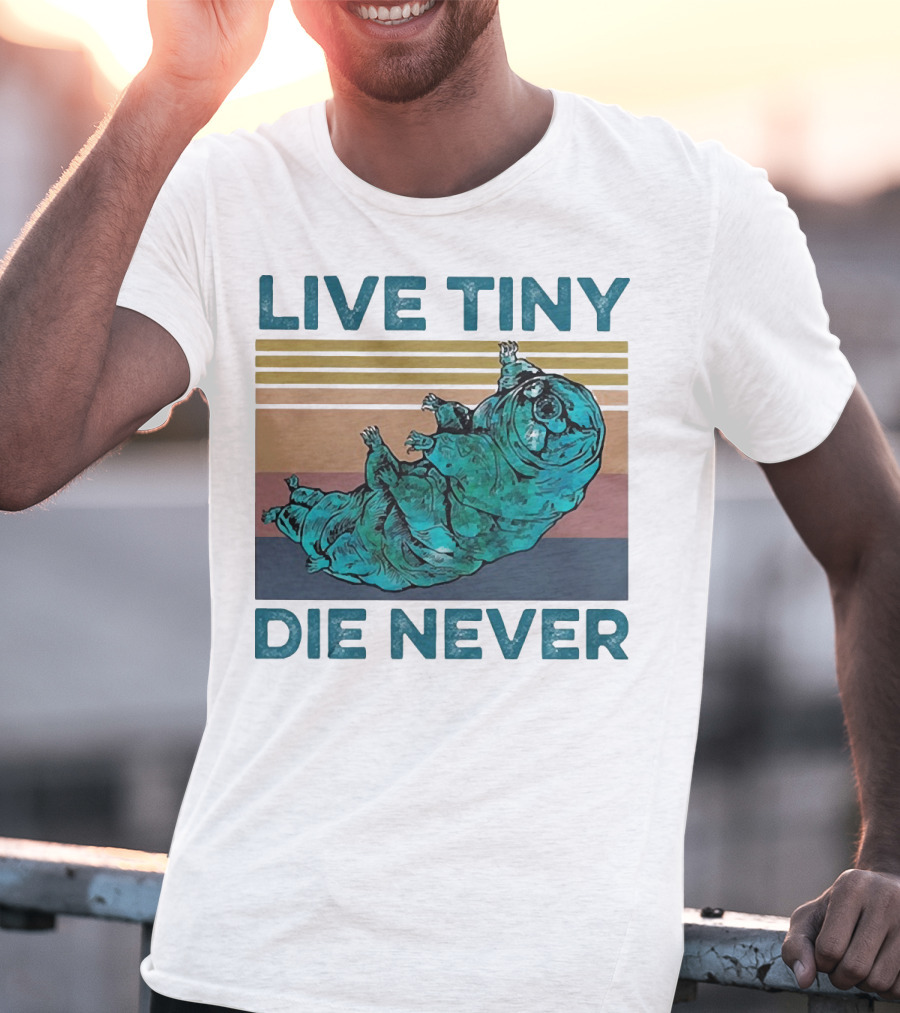 Live Tiny Die Never Tardigrade T-Shirt