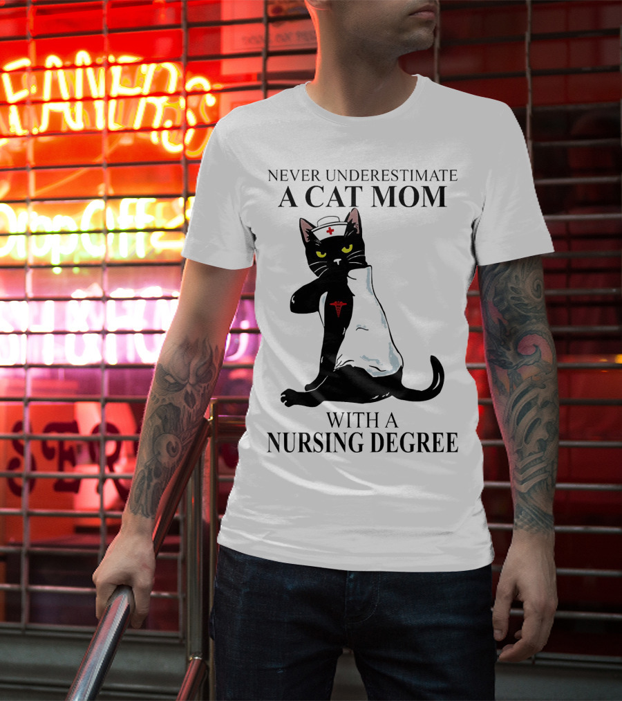 Never Underestimate A Cat Mom With A Nursing Degree T-Shirt