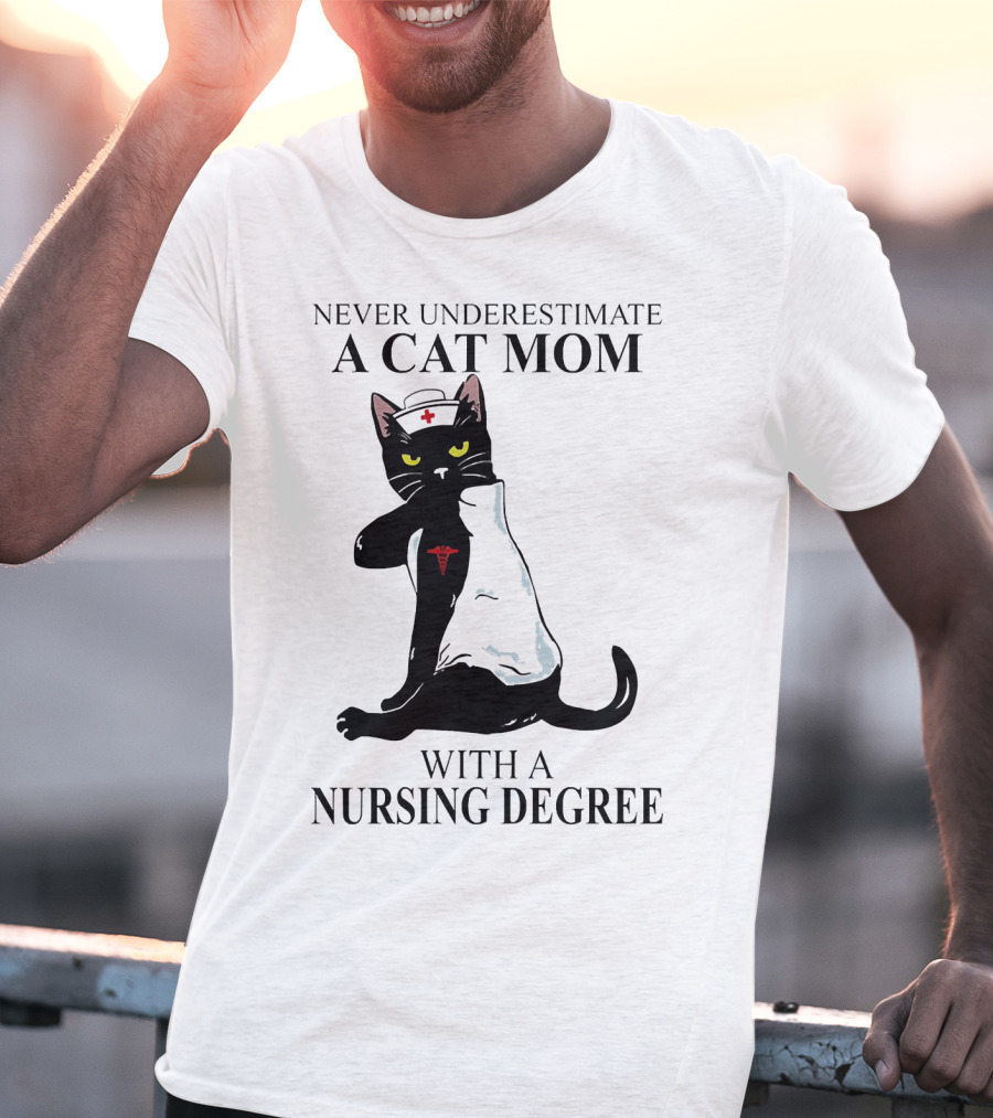 Never Underestimate A Cat Mom With A Nursing Degree T-Shirt