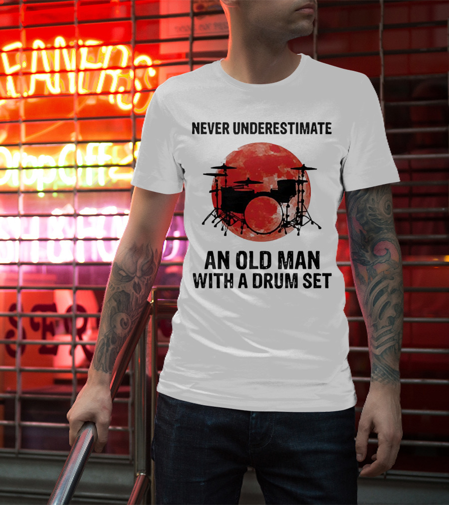 Never Underestimate An Old Man With A Drum Set Sunset T-Shirt