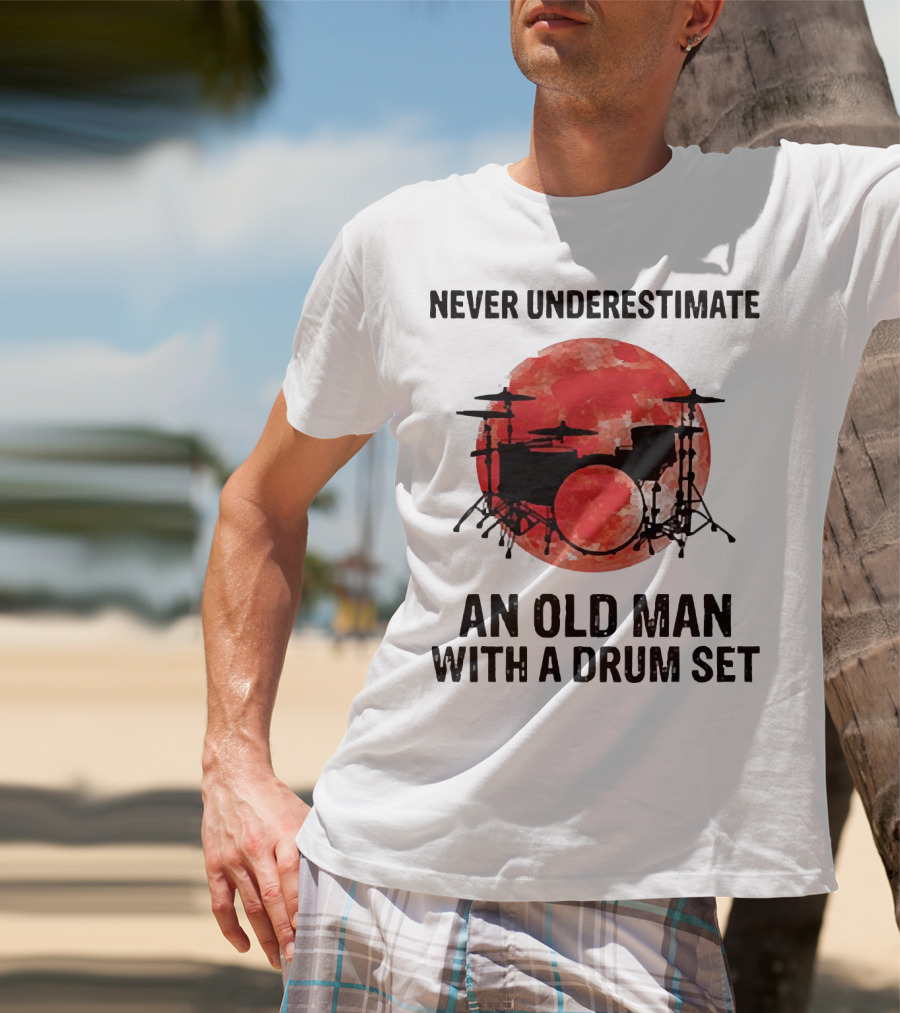 Never Underestimate An Old Man With A Drum Set Sunset T-Shirt