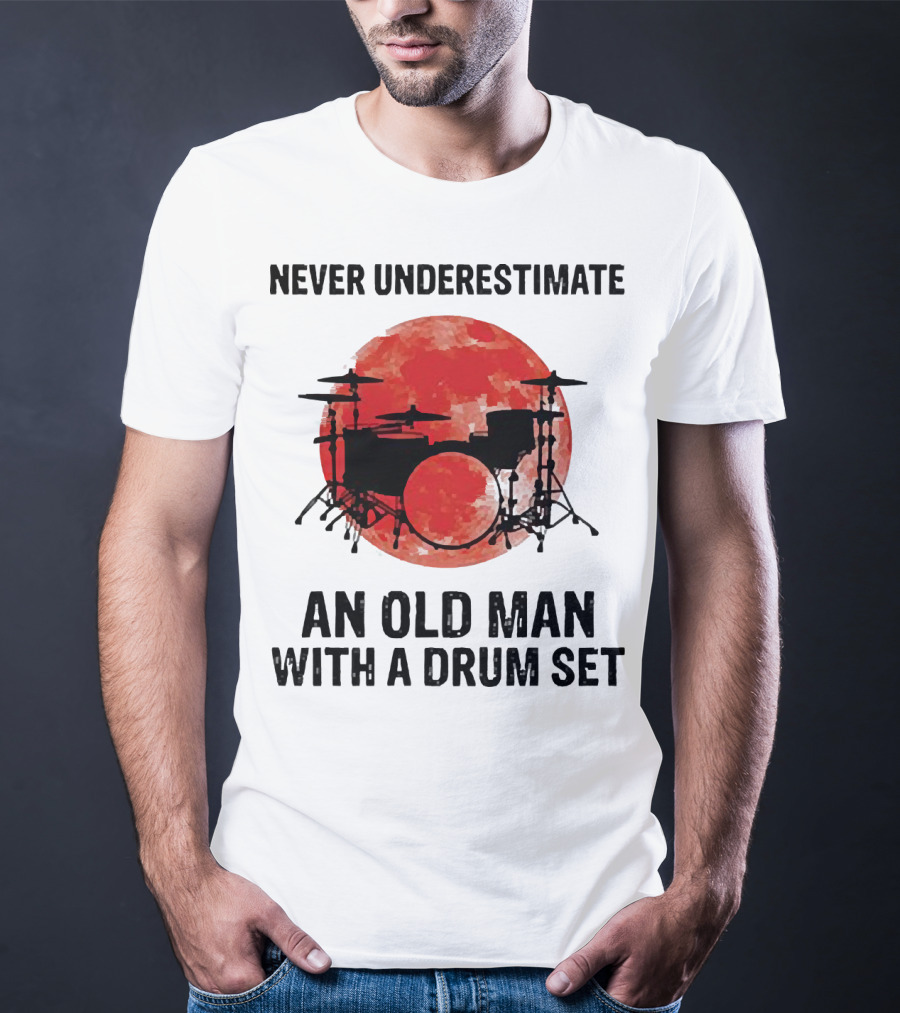 Never Underestimate An Old Man With A Drum Set Sunset T-Shirt