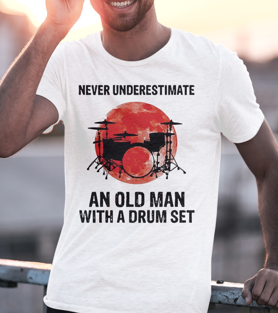 Never Underestimate An Old Man With A Drum Set Sunset T-Shirt