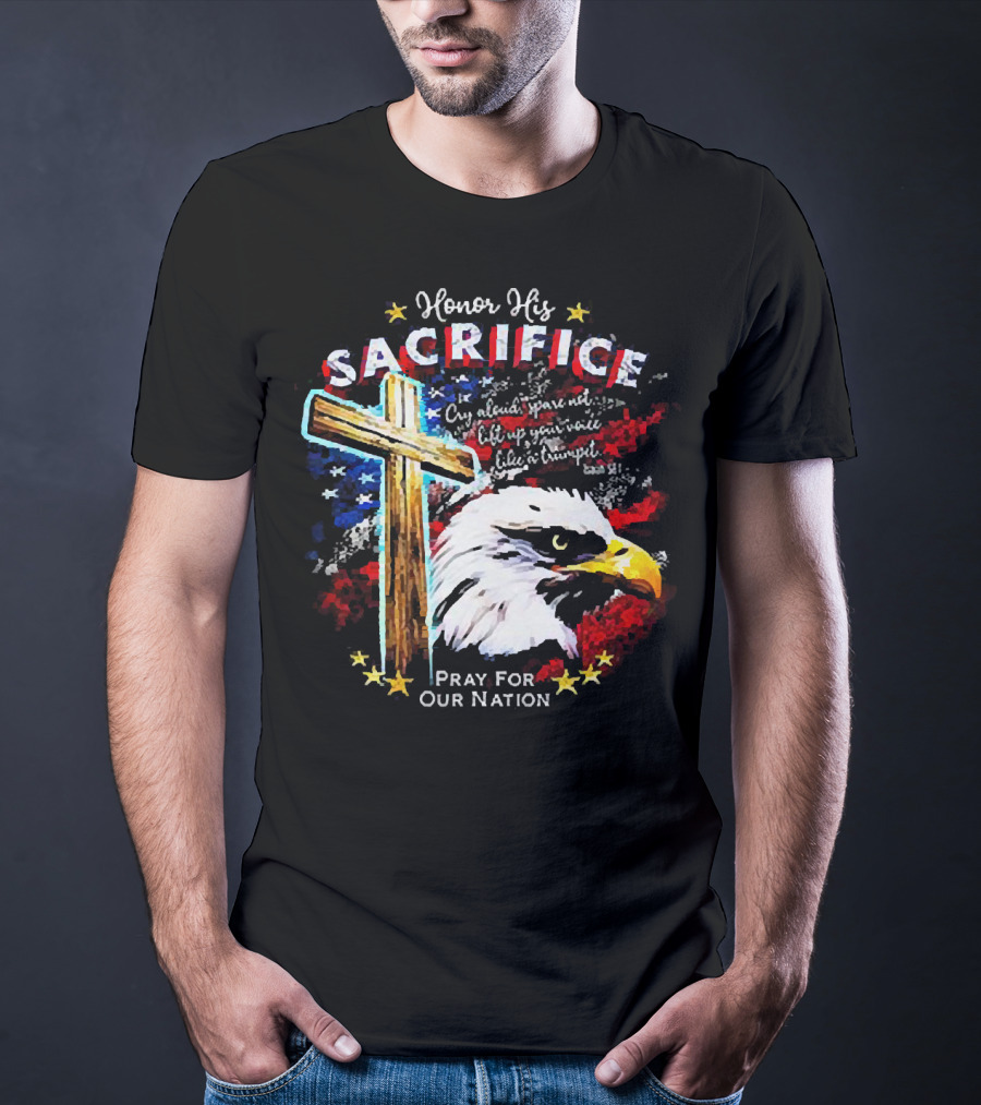 Honor His Sacrifice Pray For Our Nation Eagle American Flag Cross T-Shirt