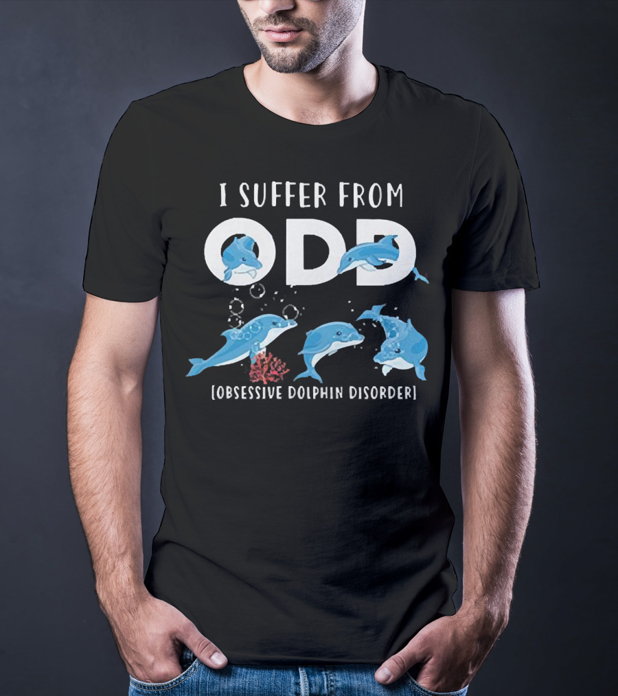 I Suffer From Obsessive Dolphin Disorder ODD Oceanic Theme With Playful Dolphins T-Shirt