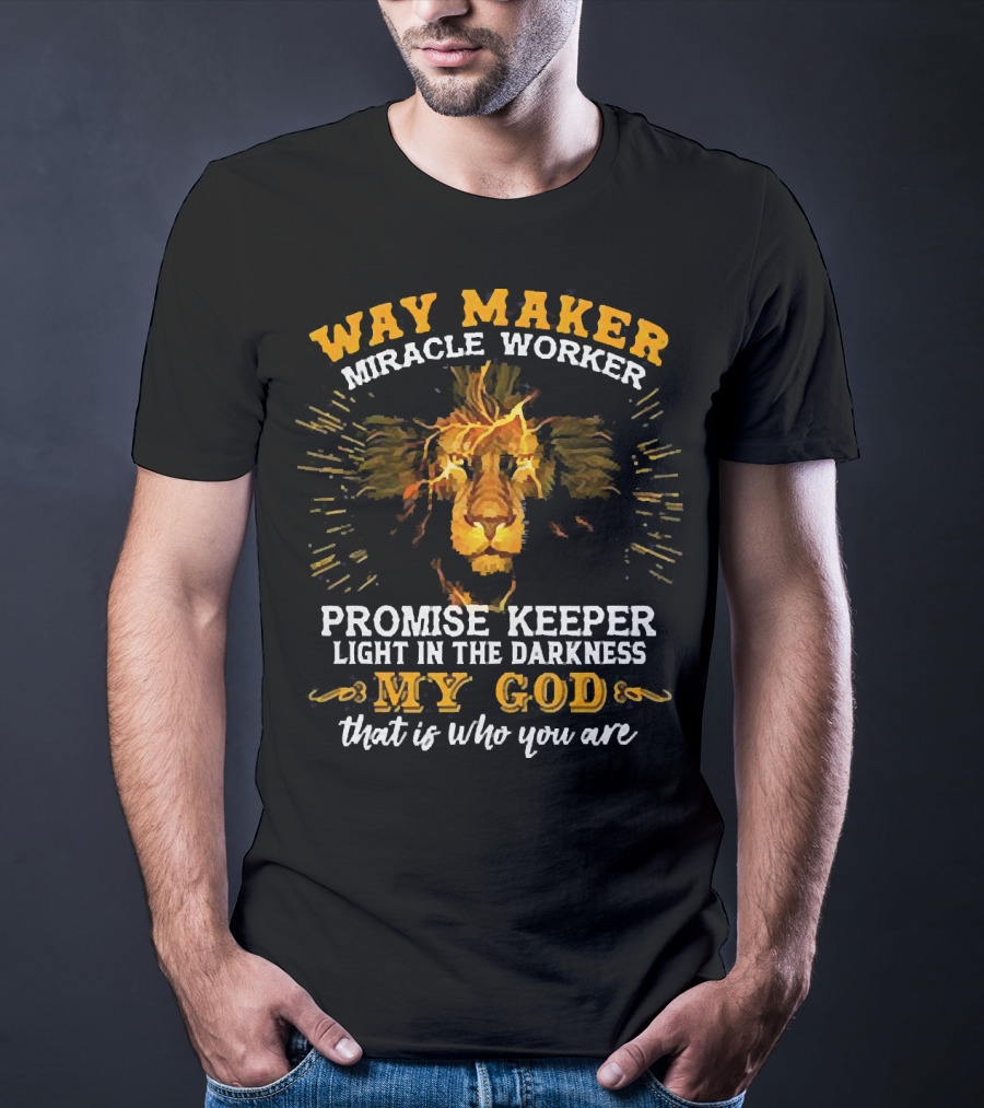 Way Maker Miracle Worker Promise Keeper Light In The Darkness My God That Is Who You Are Lion T-Shirt