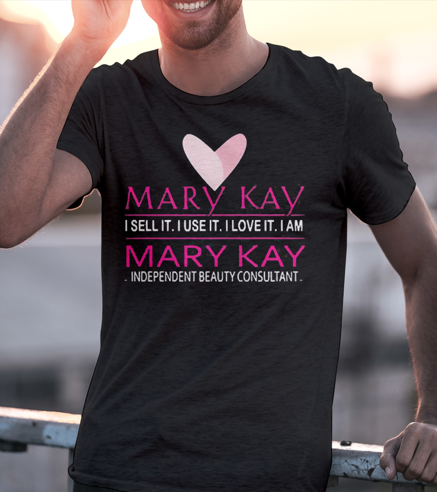 Mary Kay I Sell It I Use It I Love It I Am Mary Kay Independent Beauty Consultant T-Shirt