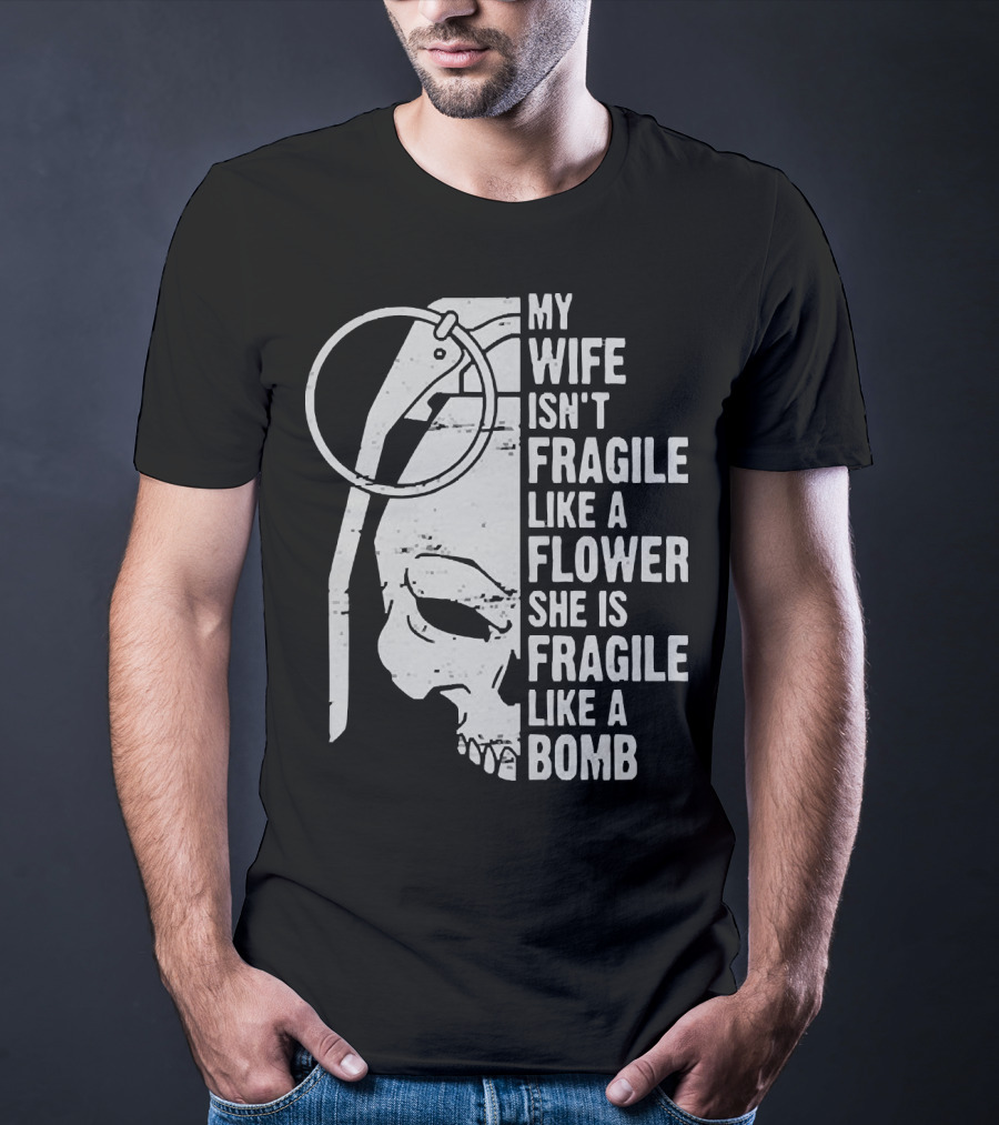 Skull My Wife Isn't Fragile Like A Flower She Is Fragile Like A Bomb T-Shirt