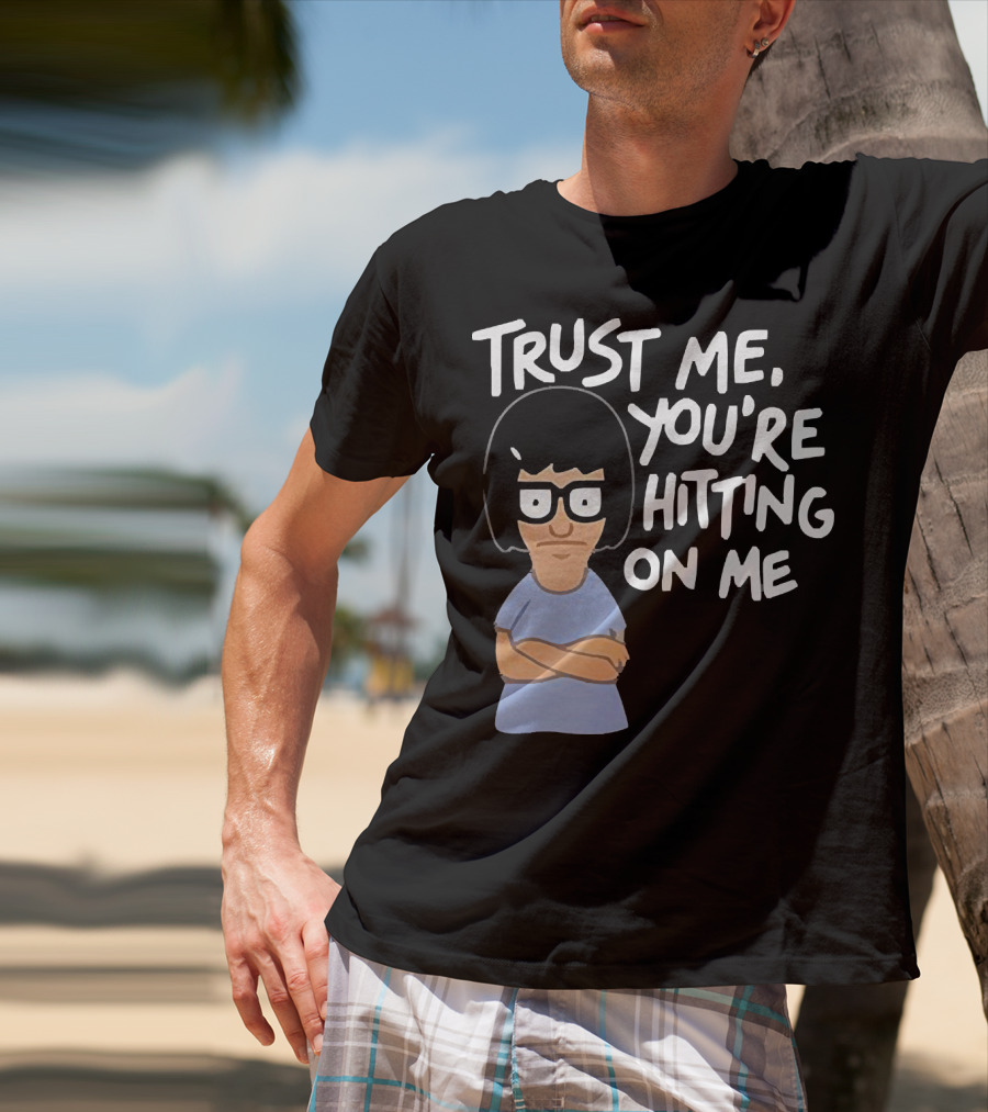 Trust Me You're Hitting On Me Tina Belcher T-Shirt