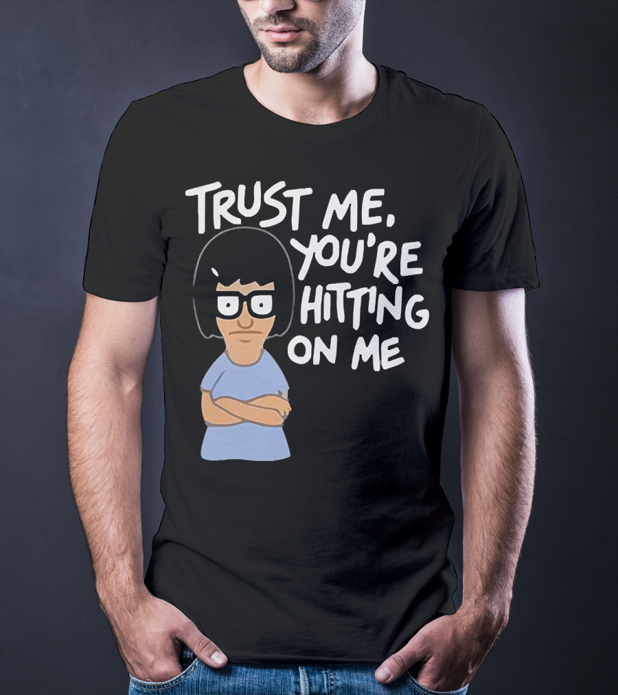 Trust Me You're Hitting On Me Tina Belcher T-Shirt