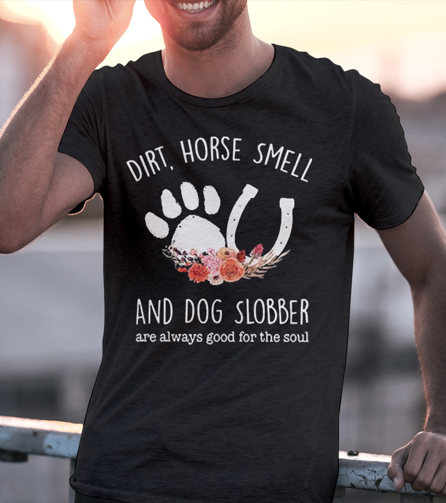 Dirt Horse Smell And Dog Slobber With Floral Hoofprint And Horseshoe Touch The Soul T-Shirt