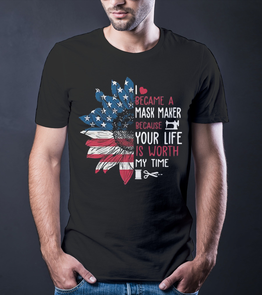I Love Became A Mask Maker Because Your Life Is Worth My Time Flower America Flag T-Shirt