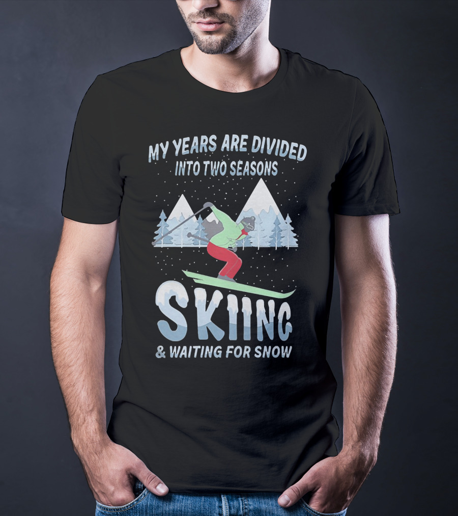 My Years Are Divided Into Two Seasons Skiing And Waiting For Snow With Skier In Mountain Landscape T-Shirt