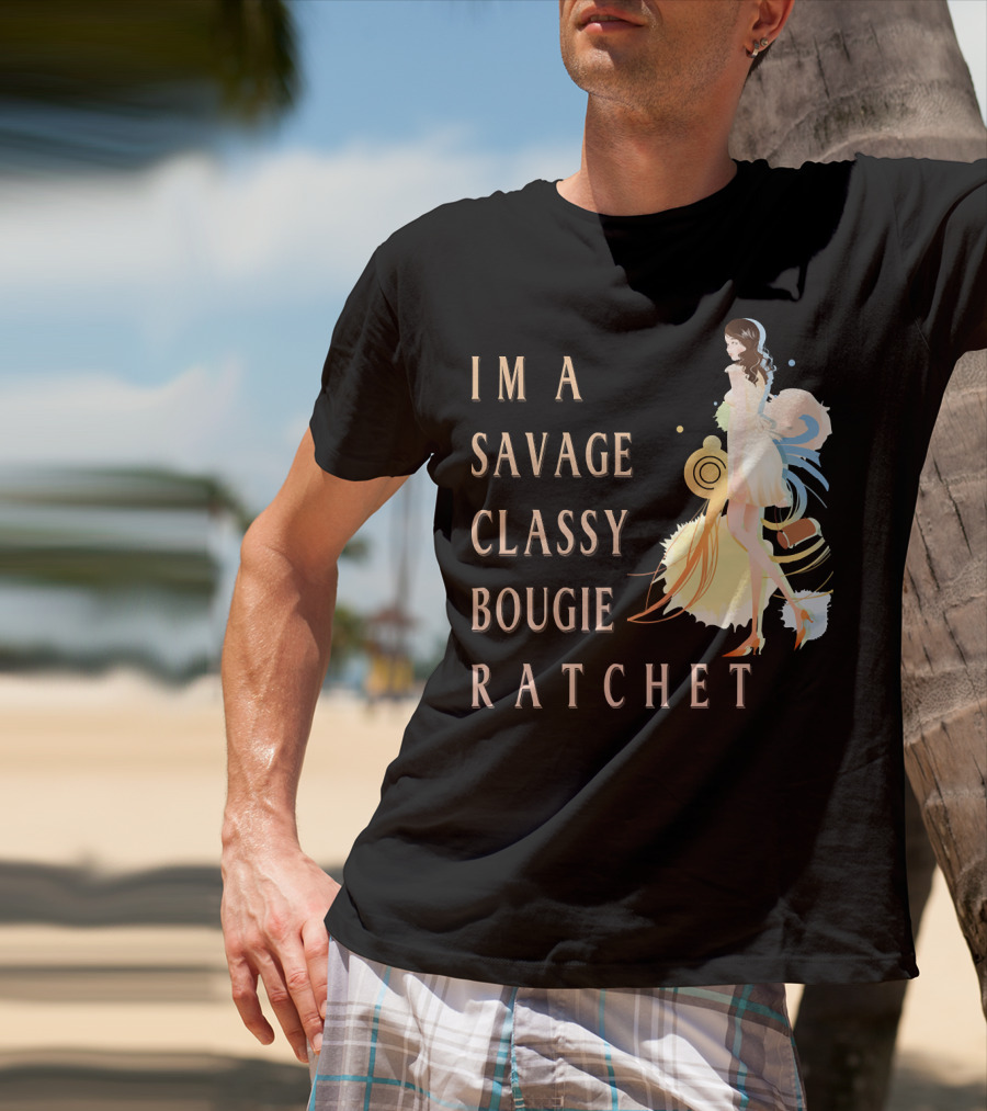 I'm A Savage Classy Bougie Ratchet T-Shirt
