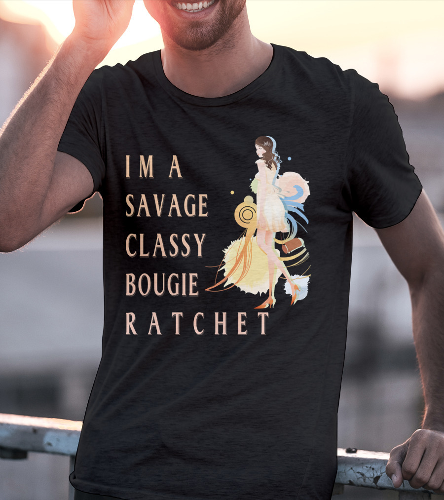 I'm A Savage Classy Bougie Ratchet T-Shirt
